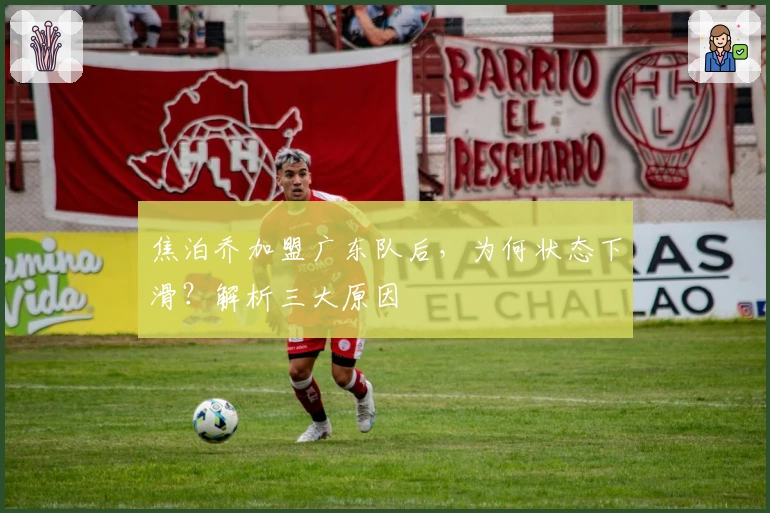 焦泊乔加盟广东队后，为何状态下滑？解析三大原因