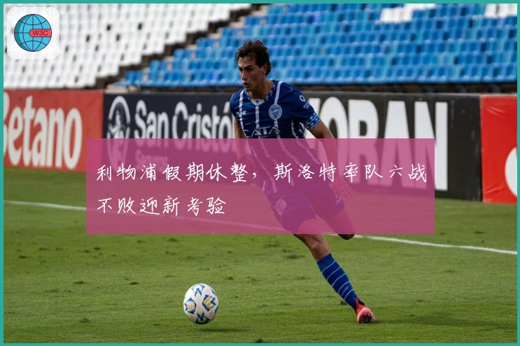 利物浦假期休整，斯洛特率队六战不败迎新考验