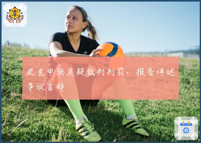 皮克中场质疑裁判判罚，报告详述争议言辞